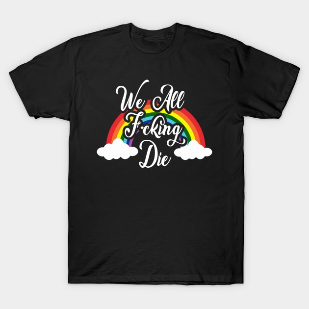 We All Die, Sorry! T-Shirt by NovaTeeShop